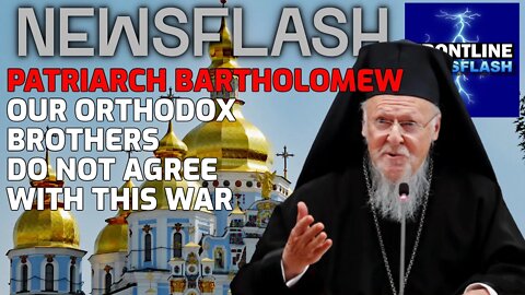 NEWSFLASH: Our Orthodox Brothers Do NOT Agree with This War - Ecumenical Patriarch Bartholomew!