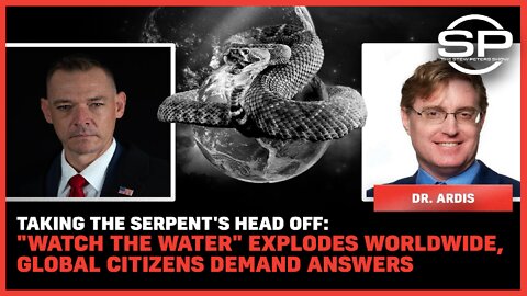 Taking the Serpent's Head Off: "Watch the Water" EXPLODES worldwide, Global Citizens Demand Answers