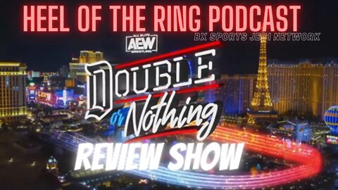 🚨HEEL OF THE RING WRESTLING🤼 PODCAST AEW DOUBLE OR NOTHING PPV RECAP