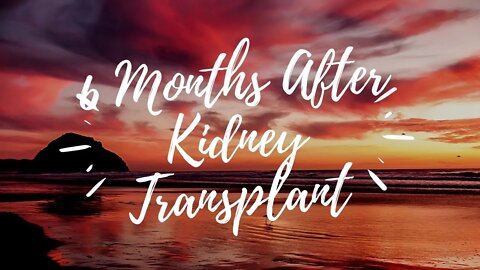 6 Months After Kidney Transplant
