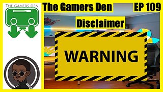 The Gamers Den EP 109 - Disclaimer