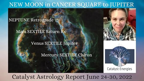 NEW MOON in CANCER SQUARE to JUPITER - Catalyst Astrology Report for June 24-30th, 2022