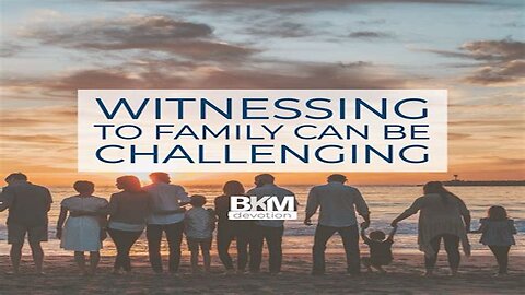 Witnessing To Family And Friends Can Be Challenging.....