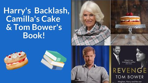 Harry's Backlash, Camilla's Cake & Tom Bower's Book! #ukroyals #meghanandharry #britishroyalfamily