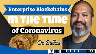 Enterprise Blockchains in the Time of Coronavirus - Oz Sultan at Virtual Blockchain Week 2020