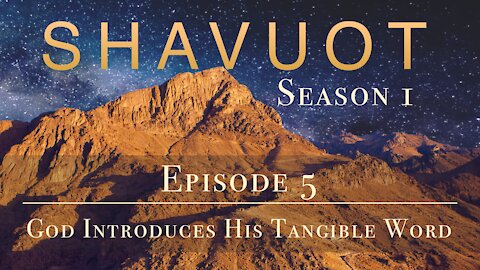 Shavuot Season 1: Episode 5: God Introduces His Tangible Word