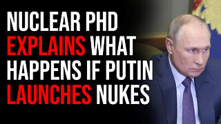 Nuclear Warfare PHD Explains What Happens After Putin Launches A Nuclear Weapon