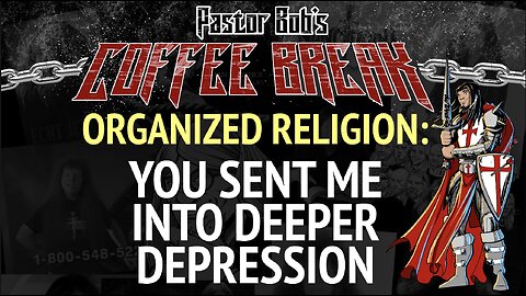 YOU SENT ME INTO DEEPER DEPRESSION / Pastor Bob's Coffee Break
