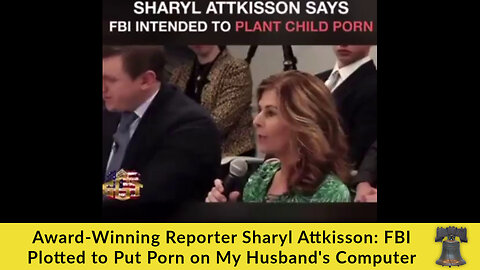 Award-Winning Reporter Sharyl Attkisson: FBI Plotted to Put Child Porn on My Husband's Computer