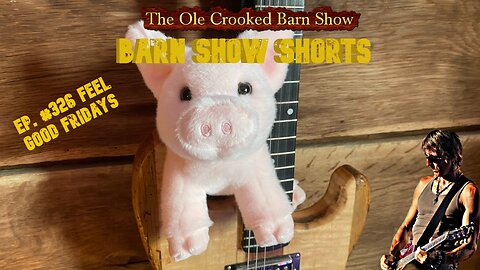 "Barn Show Shorts" Ep. #326 “Feel Good Fridays”