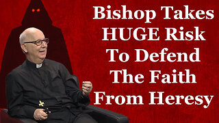 Bishop Takes HUGE Risk To Defend The Faith From Heresy