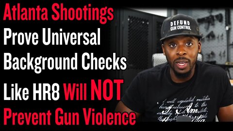 Atlanta Shootings Prove Universal Background Checks Like HR8 Will Not Prevent Gun Violence
