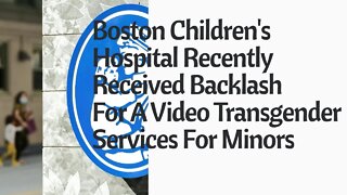 Boston Children's Hospital Recently Received Backlash For Video Transgender For Minors