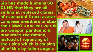 Sinful humans dumb so they telling replaced clones of evacuated politicians to stop NWO nuclear war