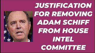 JUSTIFICATION FOR REMOVAL OF ADAM SCHIFF FROM HOUSE INTEL COMMITTEE