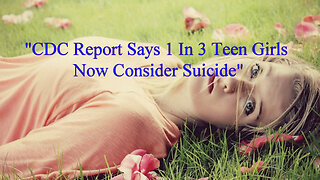 "CDC Report Says 1 In 3 Teen Girls Now Consider Suicide"