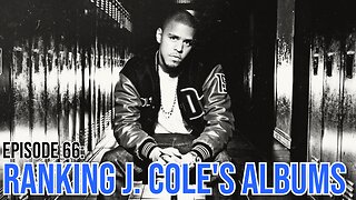 Hate It Or Love It Podcast - Episode 66: Ranking J. Cole's Albums