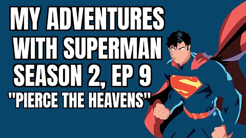 My Adventures With Superman, Season 2, Ep 9, "Pierce the Heavens", Reaction, WARNING SPOILERS