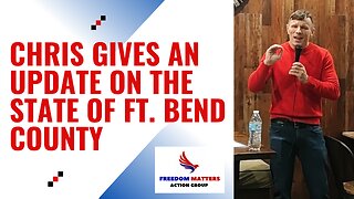 Chris Gives an Update on the State of Ft. Bend County
