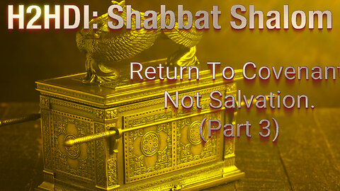 Shabbat! Return To Covenant, Not Salvation. (Covenant Relationship - Part 3)
