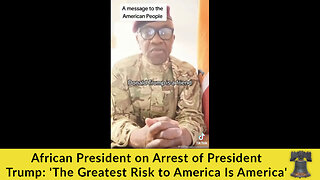 African President on Arrest of President Trump: 'The Greatest Risk to America Is America'