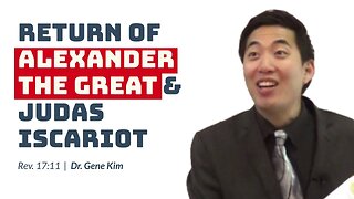 #117 Return of Alexander the Great & Judas Iscariot (Revelation 1711) Dr. Gene Kim