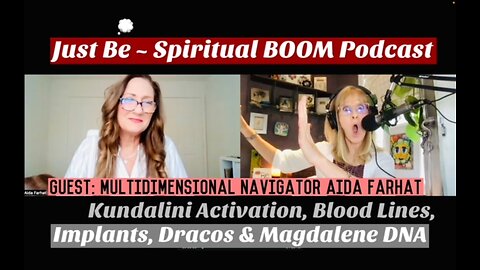 Just Be~Spiritual BOOM: w/Multidim Navigator Aida Farhat: Kundalini, Bloodlines, Implants & Dracos