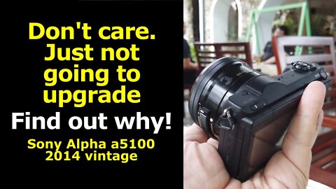 Nope -- Not Going to Upgrade My Sony a5100 for my YouTube Videos. (Content creators)