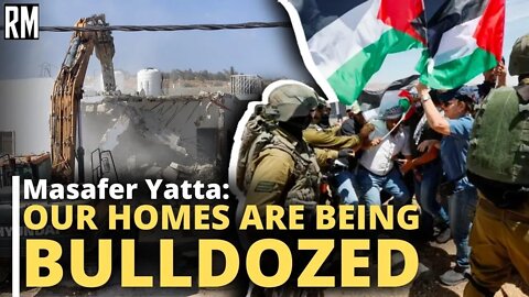 OUR HOMES ARE BEING BULLDOZED: Ethnic Cleansing in Masafar Yatta