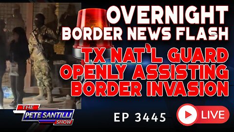 TEXAS NAT’L GUARD OPENLY ASSISTING BORDER INVASION | EP 3446-8AM