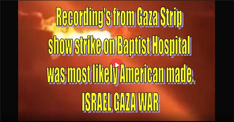 Recordings from Gaza Strip show strike on Baptist Hospital was most likely American made ISRAEL GAZA