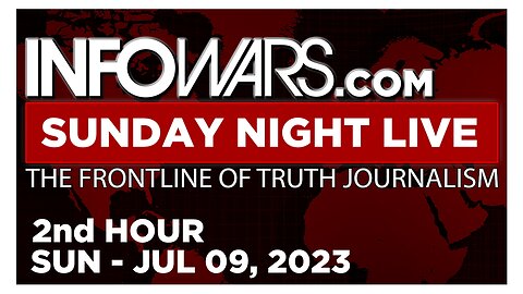 SUNDAY NIGHT LIVE [2 of 2] Sunday 7/9/23 • News, Calls, Reports & Analysis • Infowars