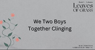 Leaves of Grass - Book 5 - We Two Boys Together Clinging - Walt Whitman