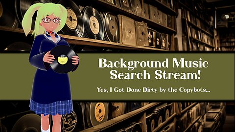 Background Music Search Stream! (Yes, I Got Done Dirty.)