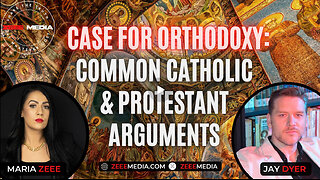 Maria Zeee w/ Jay Dyer - The Case for Orthodoxy: Addressing Common Catholic & Protestant Arguments