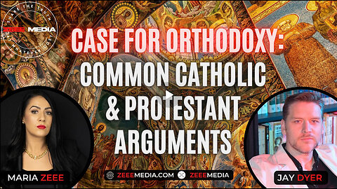 Maria Zeee w/ Jay Dyer - The Case for Orthodoxy: Addressing Common Catholic & Protestant Arguments