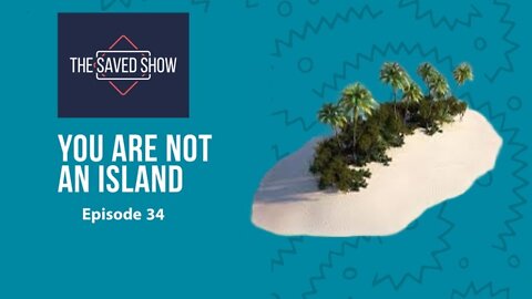 You are NOT an Island | Episode 34