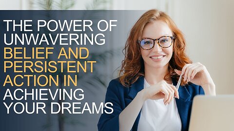 The Power of Unwavering Belief and Persistent Action in Achieving Your Dreams