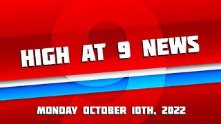 High At 9 News : October 10th, 2022