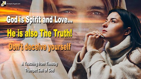 Rhema Nov 23, 2023 🎺 God is Spirit and Love, He is also The Truth… Don’t deceive yourself!