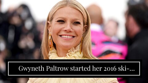 Gwyneth Paltrow started her 2016 ski-crash trial this week. She didn't settle