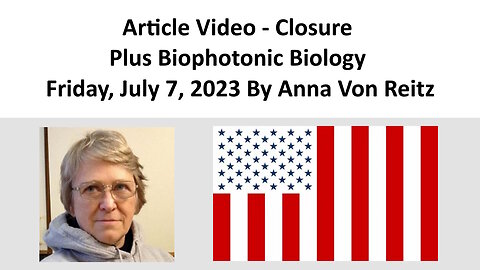 Article Video - Closure Plus Biophotonic Biology - Friday, July 7, 2023 By Anna Von Reitz