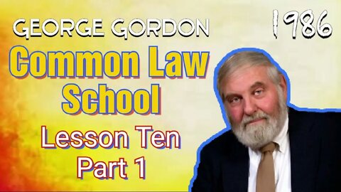 George Gordon Common Law School Lesson 10 Part 1
