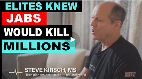 VACCINE GENOCIDE:STEVE KIRSCH-Elites KNEW Jabs Would Kill Millions