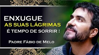ENXUGUE SUAS LAGRIMAS, É TEMPO DE SORRIR!, PADRE FABIO DE MELO