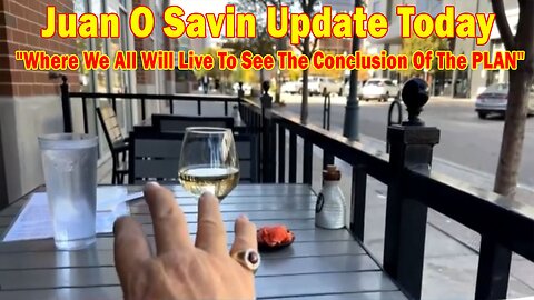 Juan O Savin Update Today: "Where We All Will Live To See The Conclusion Of The PLAN"