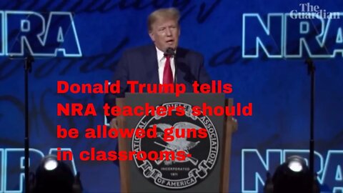 Donald Trump tells NRA teachers should be allowed guns in classrooms