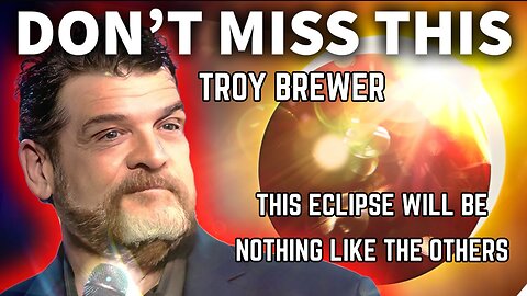 TROY BREWER | THIS ECLIPSE WILL BE NOTHING LIKE THE OTHERS (4.7.24)