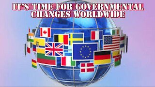 IT'S TIME FOR GOVERNMENTAL CHANGES WORLDWIDE