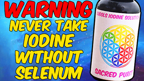 WARNING Never Take IODINE WITHOUT SELENIUM!